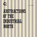 ABSTRACTIONS OF THE INDUSTRIAL NORTH