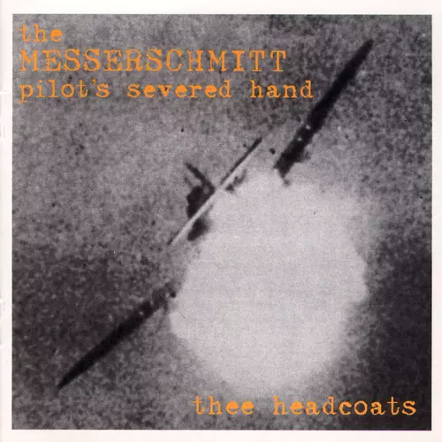 Thee Headcoats - The Messerschmitt Pilot's Severed Hand
