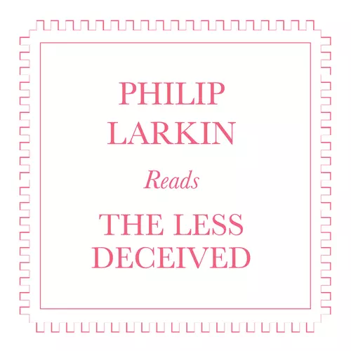 Philip Larkin - Philip Larkin Reads The Less Decieved
