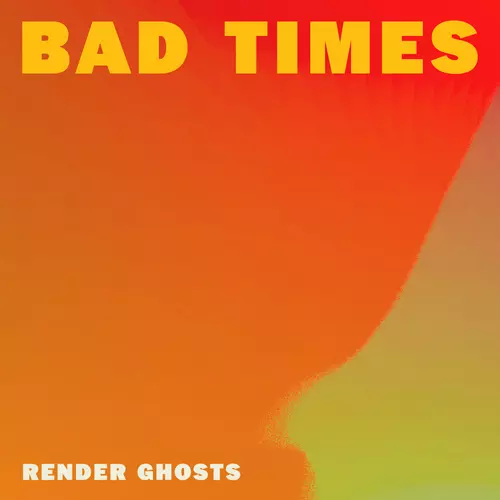 Render Ghosts - Bad Times