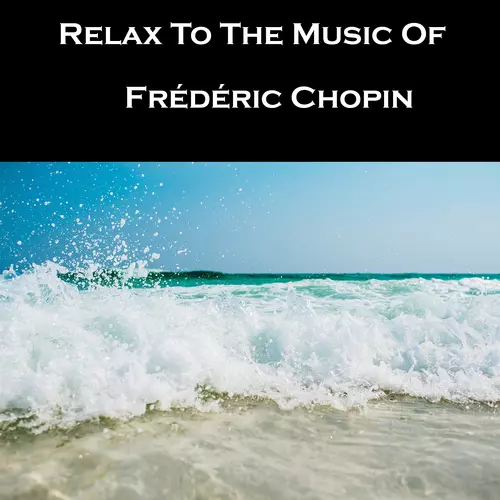 Frédéric Chopin - Relax To The Music Of Frédéric Chopin