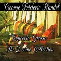 George Frideric Handel: Concerto Grosso The Divine Collection