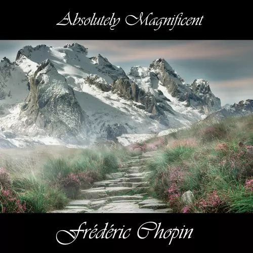 Frédéric Chopin - Absolutely Magnificent Frédéric Chopin