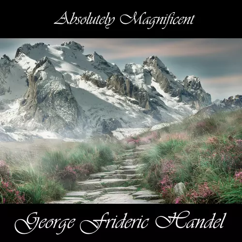 George Frideric Handel - Absolutely Magnificent George Frideric Handel