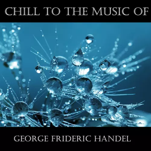 George Frideric Handel - Chill To The Music Of George Frideric Handel