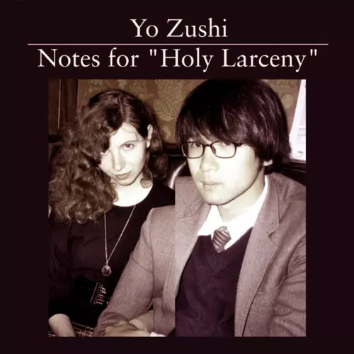 Yo Zushi - Notes for "Holy Larceny"