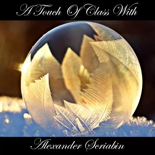 Alexander Scriabin - A Touch Of Class With Alexander Scriabin