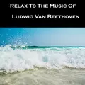 Relax To The Music Of Ludwig Van Beethoven