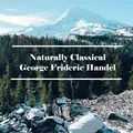 Naturally Classical George Frideric Handel