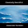 Classically Beautiful Alexander Scriabin