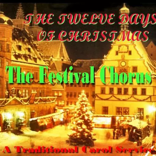 The Festival Chorus - The Twelve Days of Christmas - Traditional Carols