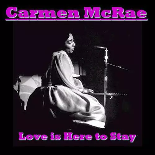 Carmen McRae - Love is Here to Stay