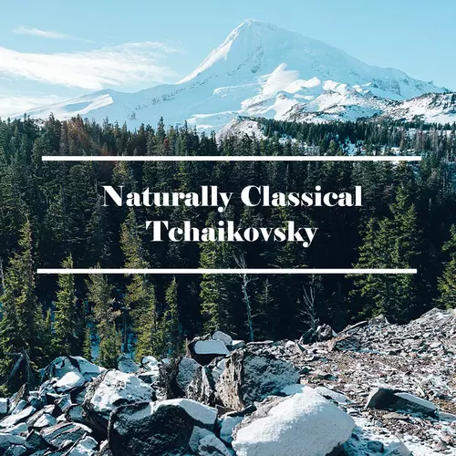 Tchaikovsky - Naturally Classical Tchaikovsky