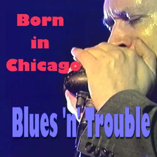 Blues â€šÃ„Ã²nâ€šÃ„Ã´ Trouble - Born In Chicago