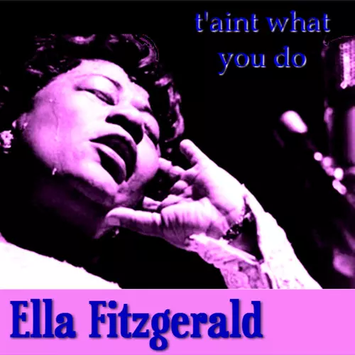 Ella Fitzgerald - Taint What You Do