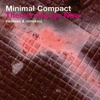 Minimal Compact - There's Always Now (Remixes And Remakes) cover