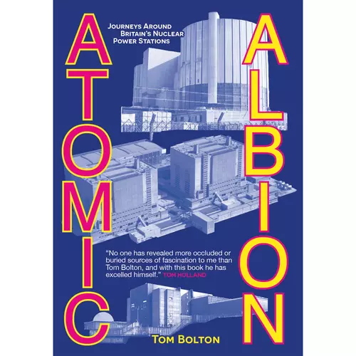 Atomic Albion: Journeys Around Britain's Nuclear Powerstations 