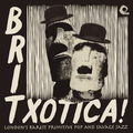 Britxotica! London's Rarest Primitive Pop and Savage Jazz