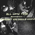 All Come True / I Thought You Should Know