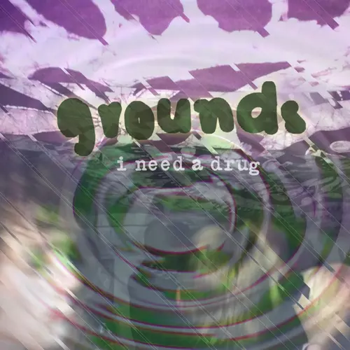 Grounds - I Need a Drug