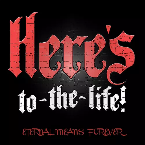 Here's To The Life - Eternal Means Forever