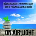 On Air Light - Música Relajante para la Resolución de Problemas Poder de la Mente y Técnicas de Meditación con Sonidos Naturales Instrumentales New Age