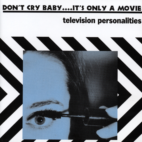 Television Personalities - Don't Cry Baby....It's Only A Movie