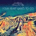 Your Heart Wants to Go
