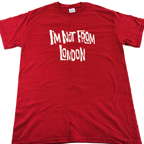 I'm Not From London T-shirt