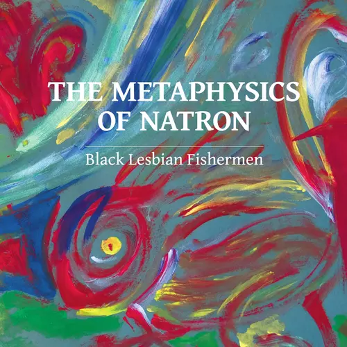 Black Lesbian Fishermen - The Metaphysics of Natron