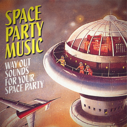 Various Artists - Space Party Music: Way Out Sounds for Your Space Party