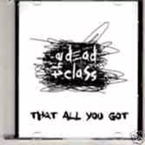 The Dead Class - That All You Got/Alyeah
