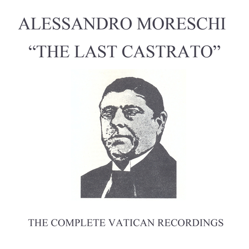 Alessandro Moreschi - Alessandro Moreschi: The Last Castrato (Complete Vatican Recordings)