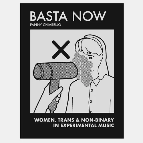 Basta Now. Women, Trans & Non-binary in Experimental Music by Fanny Chiarello