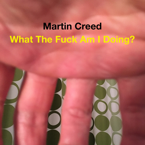 View full size cover Martin Creed - What The Fuck Am I Doing?