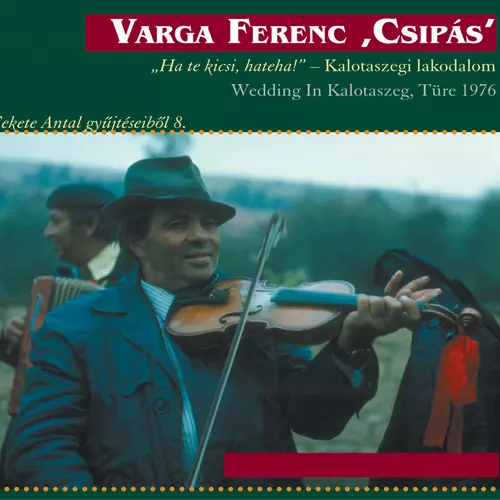 View full size cover Ferenc 'Csipás' Varga - "Ha te kicsi,hateha!" - Kalotaszegi lakodalom