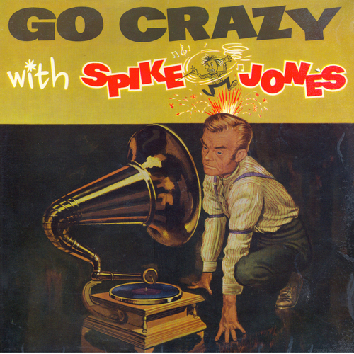 View full size cover Spike Jones And The City Slickers - Go Crazy With Spike Jones