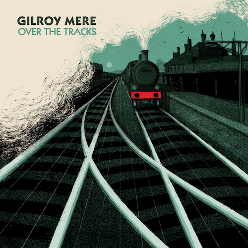 Gilroy Mere - Over The Tracks
