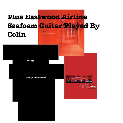 Wire - Guitar: Change Becomes Us Special Edition CD Album, Read & Burn Book & Teeshirt Bundle "Full Pack" + Eastwood Airline Guitar Played By Colin