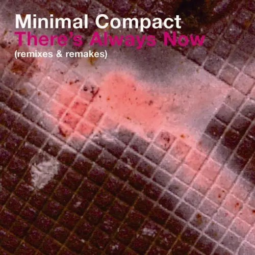 Minimal Compact - There's Always Now (Remixes And Remakes)