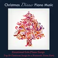 Christmas Dinner Piano Music 2013: Emotional Solo Piano Songs and Top 10 Christmas Songs for a Romantic Xmas Party