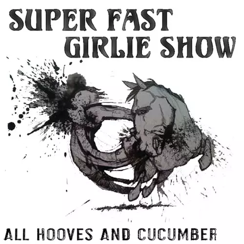 Super Fast Girlie Show - All Hooves and Cucumbers