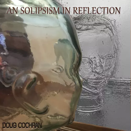 Doug Cochran - An Solipsism in Reflection