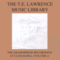 The T E Lawrence (Lawrence of Arabia) Music Library, Vol. 2: The Gramophone Recordings At Clouds Hill