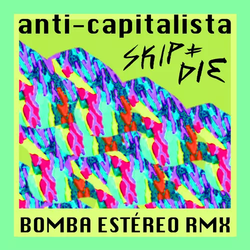 SKIP&DIE - Anti-Capitalista (Bomba Estéreo remix)