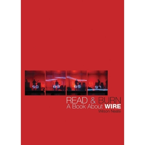 Wire - Read & Burn - A Book about Wire by Wilson Neate