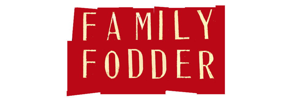 Family Fodder